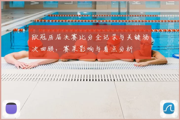 欧冠历届决赛比分全记录与关键场次回顾，赛果影响与看点分析