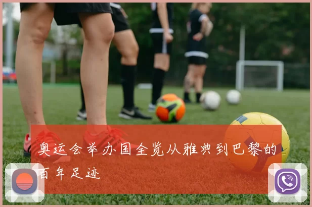 奥运会举办国全览从雅典到巴黎的百年足迹