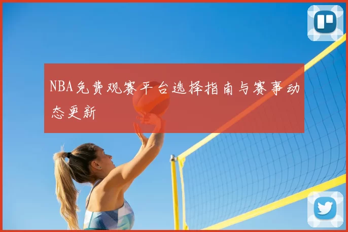 NBA免费观赛平台选择指南与赛事动态更新