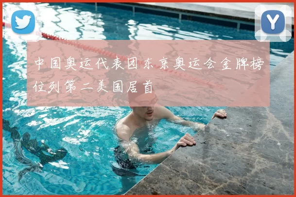中国奥运代表团东京奥运会金牌榜位列第二美国居首