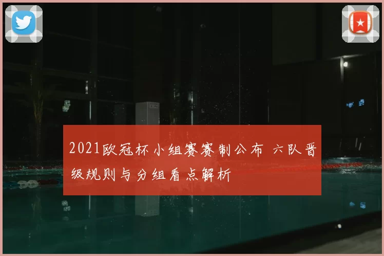 2021欧冠杯小组赛赛制公布 六队晋级规则与分组看点解析