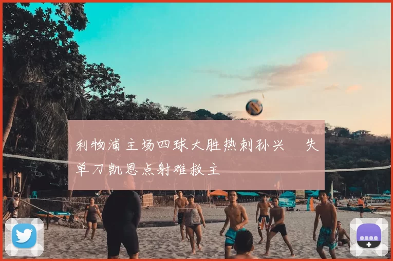 利物浦主场四球大胜热刺孙兴慜失单刀凯恩点射难救主