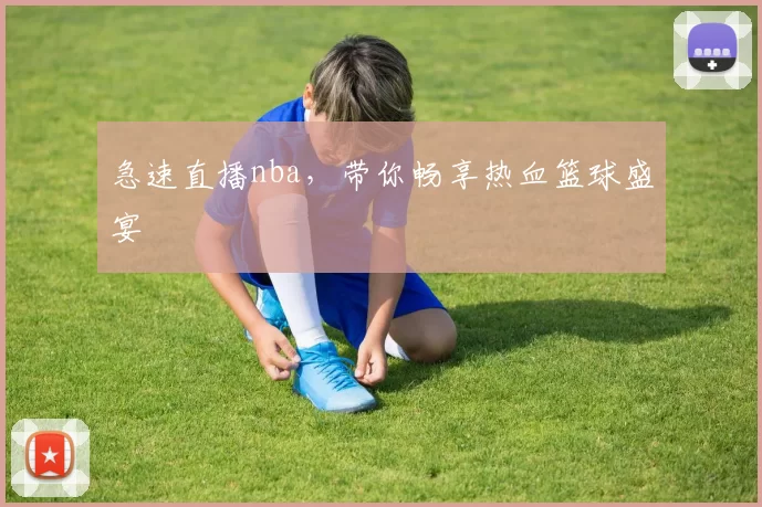 急速直播nba，带你畅享热血篮球盛宴