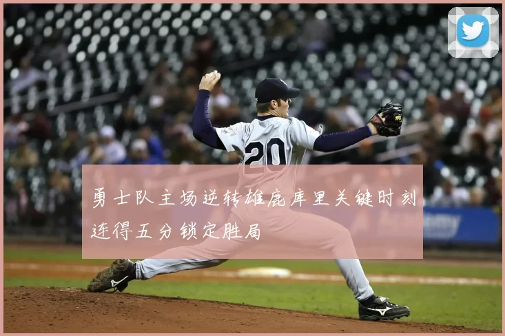 勇士队主场逆转雄鹿库里关键时刻连得五分锁定胜局