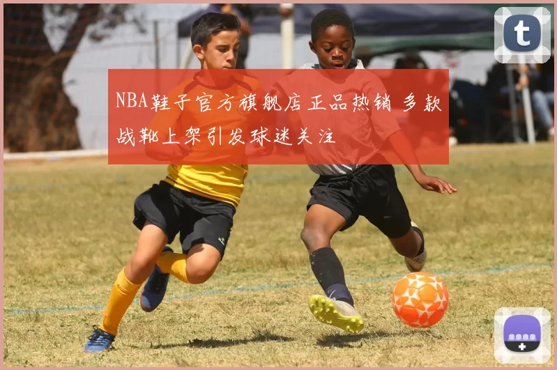 NBA鞋子官方旗舰店正品热销 多款战靴上架引发球迷关注