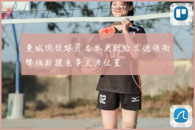 曼城现役球员名单更新哈兰德领衔锋线新援竞争主力位置
