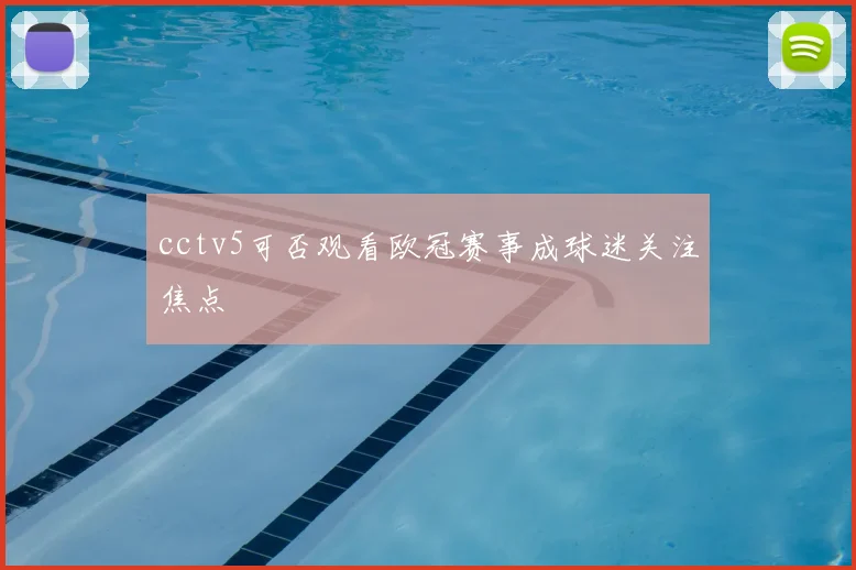 cctv5可否观看欧冠赛事成球迷关注焦点