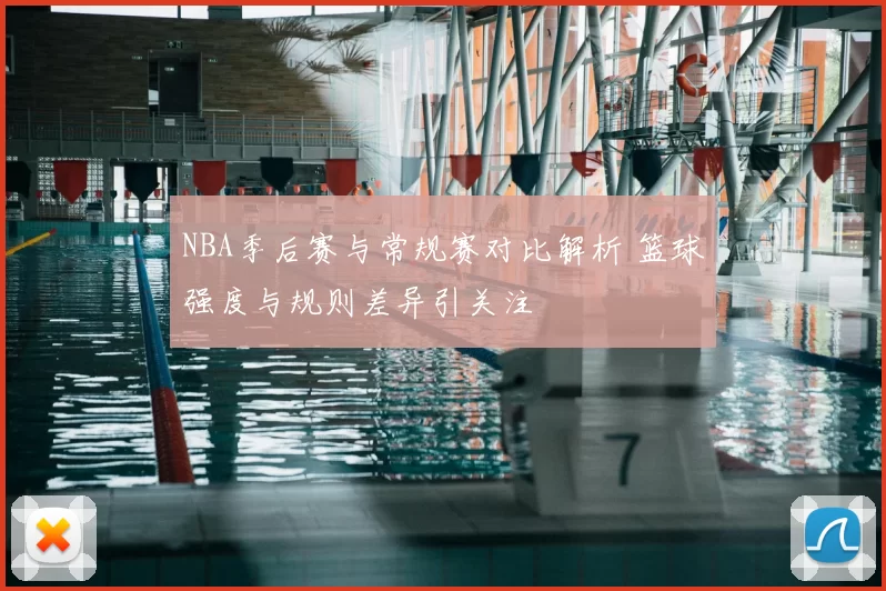 NBA季后赛与常规赛对比解析 篮球强度与规则差异引关注