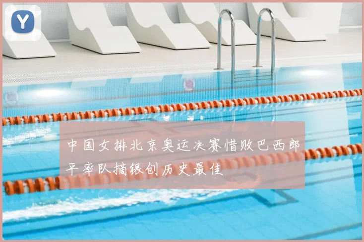 中国女排北京奥运决赛惜败巴西郎平率队摘银创历史最佳