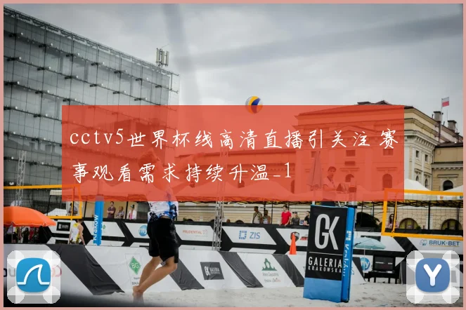 cctv5世界杯线高清直播引关注 赛事观看需求持续升温_1