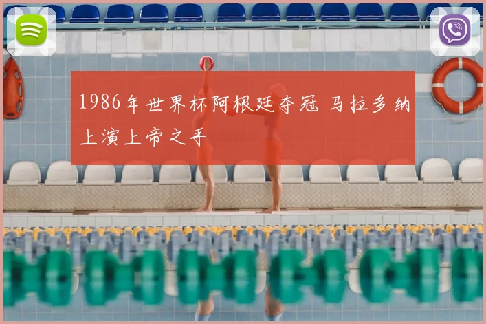 1986年世界杯阿根廷夺冠 马拉多纳上演上帝之手