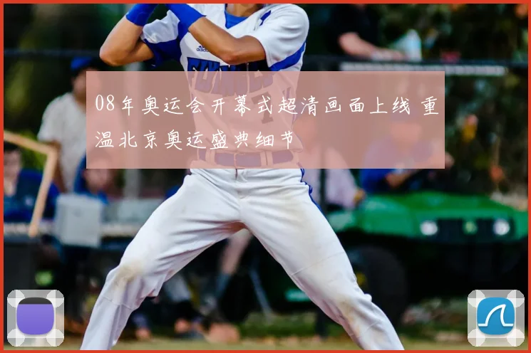 08年奥运会开幕式超清画面上线 重温北京奥运盛典细节